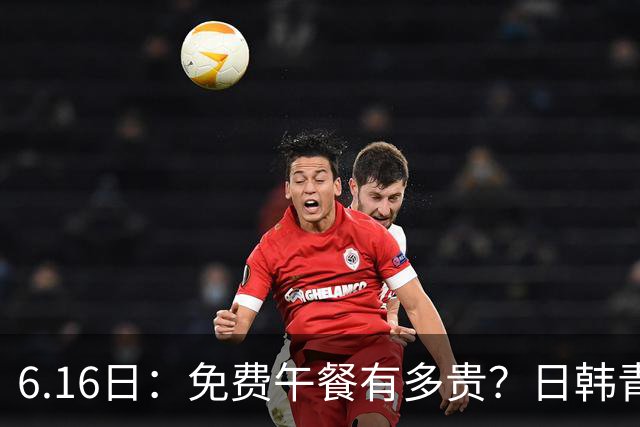 6.16日：免费午餐有多贵？日韩青训的留洋大军，为何只剩中国足球在叹息？